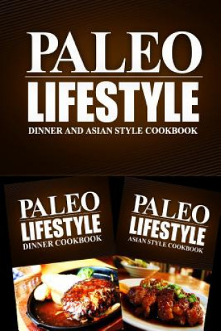 Kniha Paleo Lifestyle - Dinner and Asian Style Cookbook: Modern Caveman CookBook for Grain Free, Low Carb, Sugar Free, Detox Lifestyle Paleo Lifestyle 2 Book