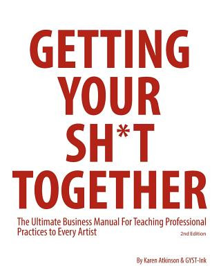 Kniha Getting Your Sh*t Together: The Ultimate Business Manual For Teaching Professional Practices to Every Artist Karen Atkinson