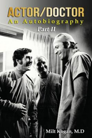 Carte Actor/Doctor: An Autobiography--Part II: Real Doctor Reel Actor Milt Kogan M D