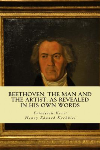 Kniha Beethoven: the Man and the Artist, as Revealed in his own Words Friedrich Kerst
