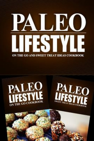 Knjiga Paleo Lifestyle - On The Go and Sweet Treat Ideas Cookbook: Modern Caveman CookBook for Grain Free, Low Carb, Sugar Free, Detox Lifestyle Paleo Lifestyle 2 Book