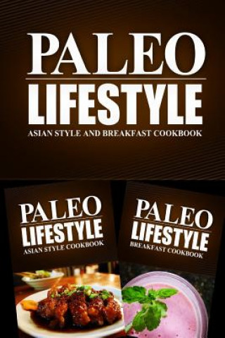 Kniha PALEO LIFESTYLE - Asian Food and Breakfast Cookbook: Practical and Delicious Gluten-Free, Grain Free, Dairy Free Recipes Gluten Free Originals