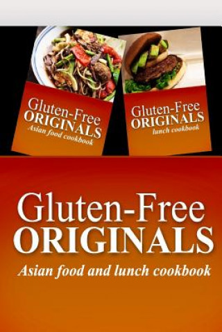 Knjiga Gluten-Free Originals - Asian Food and Lunch Cookbook: Practical and Delicious Gluten-Free, Grain Free, Dairy Free Recipes Gluten Free Originals