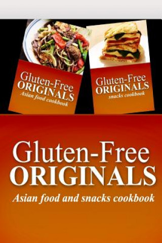 Knjiga Gluten-Free Originals - Asian Food and Snacks Cookbook: Practical and Delicious Gluten-Free, Grain Free, Dairy Free Recipes Gluten Free Originals