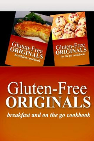 Книга Gluten-Free Originals - Breakfast and On The Go Cookbook: Practical and Delicious Gluten-Free, Grain Free, Dairy Free Recipes Gluten Free Originals