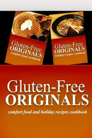 Carte Gluten-Free Originals - Comfort Food and Holiday Recipes Cookbook: Practical and Delicious Gluten-Free, Grain Free, Dairy Free Recipes Gluten Free Originals