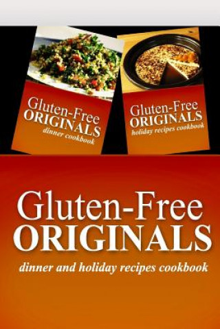 Kniha Gluten-Free Originals - Dinner and Holiday Recipes Cookbook: Practical and Delicious Gluten-Free, Grain Free, Dairy Free Recipes Gluten Free Originals