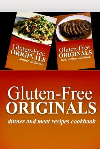 Kniha Gluten-Free Originals - Dinner and Meat Recipes Cookbook: Practical and Delicious Gluten-Free, Grain Free, Dairy Free Recipes Gluten Free Originals