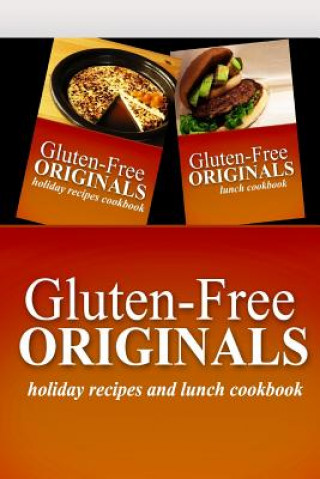 Buch Gluten-Free Originals - Holiday Recipes and Lunch Cookbook: Practical and Delicious Gluten-Free, Grain Free, Dairy Free Recipes Gluten Free Originals