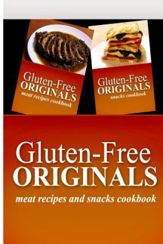 Könyv Gluten-Free Originals - Meat Recipes and Snacks Cookbook: Practical and Delicious Gluten-Free, Grain Free, Dairy Free Recipes Gluten Free Originals