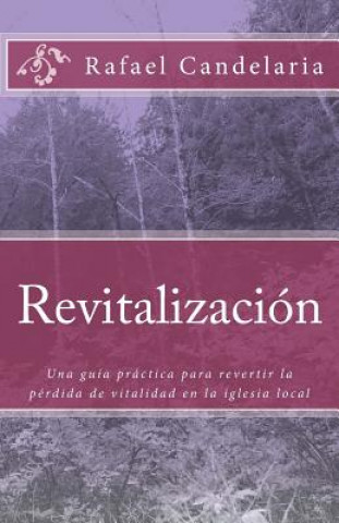 Könyv Revitalizacion: Una guía práctica para revertir la pérdida de vitalidad en la iglesia local Rafael Candelaria