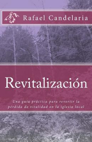 Knjiga Revitalizacion: Una guía práctica para revertir la pérdida de vitalidad en la iglesia local Rafael Candelaria