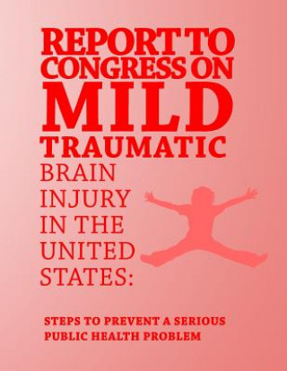Kniha Report to Congress on Mild Traumatic Brain Injury in the United States: Steps to Prevent a Serious Public Health Problem Centers for Disease Cont And Prevention