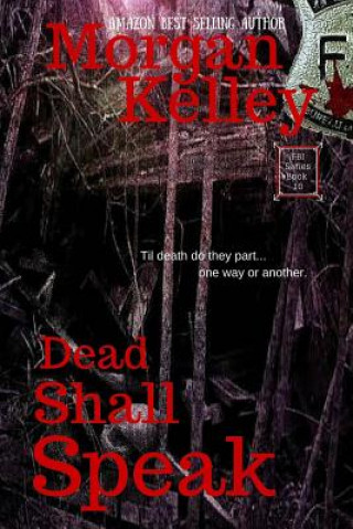 Carte Dead Shall Speak: An FBI/Romance Thriller Book 10 Morgan Kelley