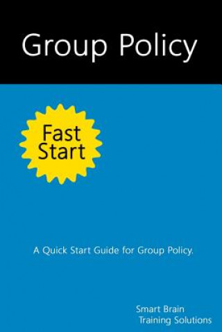 Kniha Group Policy Fast Start: A Quick Start Guide for Group Policy Smart Brain Training Solutions