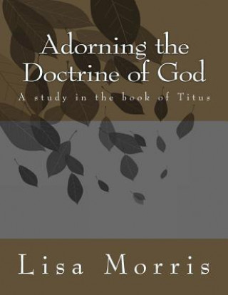 Carte Adorning The Doctrine of God. A study in the book of Titus Lisa a Morris