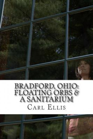 Knjiga Bradford, Ohio: : Floating Orbs & A Sanitarium Carl a Ellis