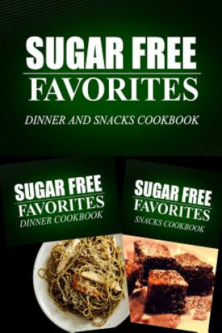 Kniha Sugar Free Favorites - Dinner and Snacks Cookbook: Sugar Free recipes cookbook for your everyday Sugar Free cooking Sugar Free Favorites Combo Pack Series