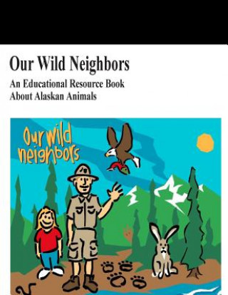 Książka Our Wild Neighbors: An Educational Resource Book About Alaskan Animals U S Department of the Interior