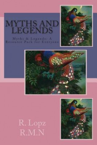 Könyv Myths and Legends: Myths, Legends & Traditional Tales, a Resource Pack for Everyone R Lopz