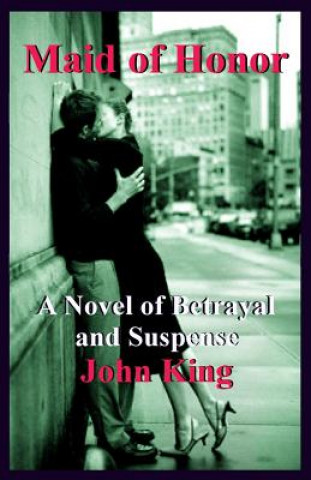 Kniha Maid of Honor: A Novel of Betrayal and Suspense John King