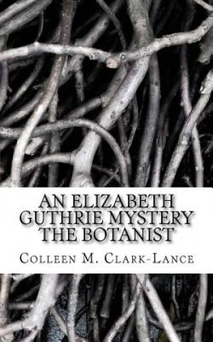 Carte An Elizabeth Guthrie Mystery: The Botanist Colleen M Clark-Lance