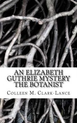 Book An Elizabeth Guthrie Mystery: The Botanist Colleen M Clark-Lance