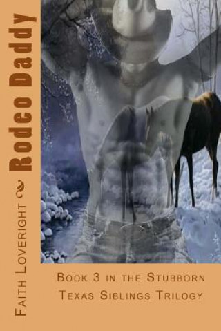 Knjiga Rodeo Daddy: Book 3 in the Stubborn Texas Siblings Trilogy Faith Loveright