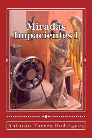 Könyv Miradas Impacientes I Antonio Torres Rodriguez