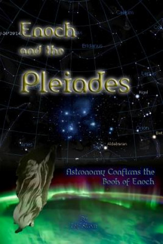 Kniha Enoch and the Pleiades: Astronomy Confirms the Book of Enoch Leif Strom
