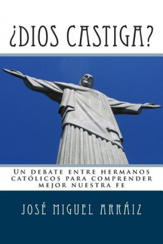 Livre ?Dios castiga?: Un debate entre hermanos católicos para comprender mejor nuestra fe Jose Miguel Arraiz Roberti