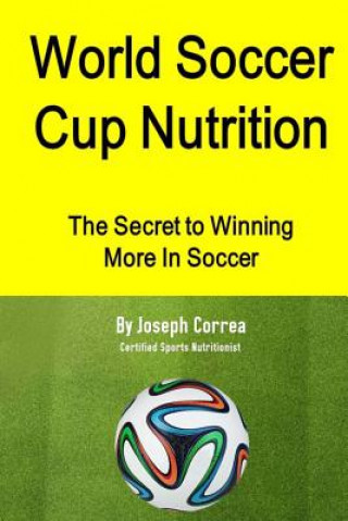 Könyv World Soccer Cup Nutrition: The Secret to Winning More in Soccer Correa (Certified Sports Nutritionist)