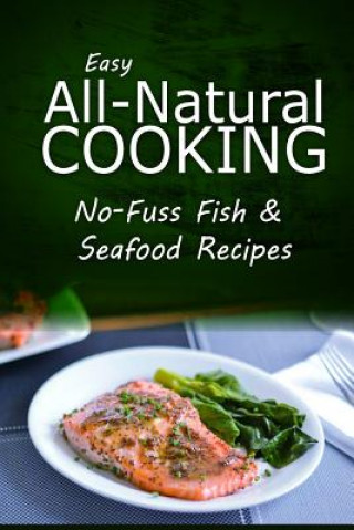 Carte Easy Natural Cooking - No-Fuss Fish & Seafood Recipes: Easy Healthy Recipes Made With Natural Ingredients Easy Natural Cooking