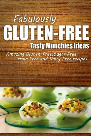 Kniha Fabulously Gluten-Free - Tasty Munchies Ideas: Yummy Gluten-Free Ideas for Celiac Disease and Gluten Sensitivity Fabulously Gluten-Free