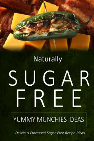 Buch Naturally Sugar-Free - Yummy Munchies Ideas: Delicious Sugar-Free and Diabetic-Friendly Recipes for the Health-Conscious Naturally Sugar-Free