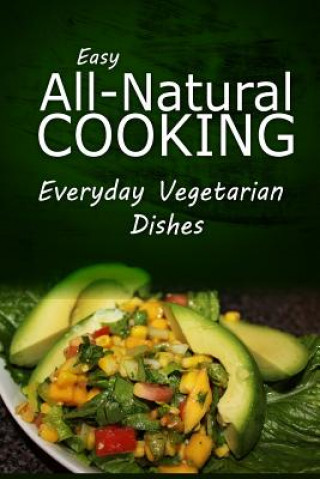 Kniha Easy Natural Cooking - Everyday Vegetarian Dishes: Easy Healthy Recipes Made With Natural Ingredients Easy Natural Cooking