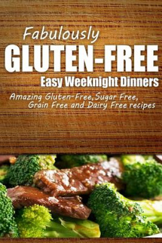 Könyv Fabulously Gluten-Free - Easy Weeknight Dinners: Yummy Gluten-Free Ideas for Celiac Disease and Gluten Sensitivity Fabulously Gluten-Free