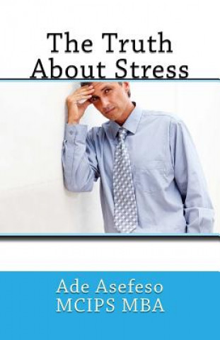 Knjiga The Truth About Stress Ade Asefeso MCIPS MBA