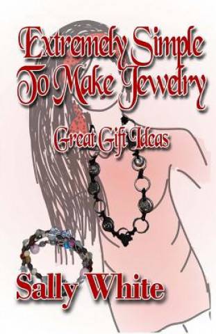 Книга Extremely Simple To Make Jewelry - Great Gift Ideas Sally White