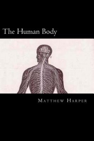 Kniha The Human Body: A Fascinating Book Containing Human Body Facts, Trivia, Images & Memory Recall Quiz: Suitable for Adults & Children Matthew Harper