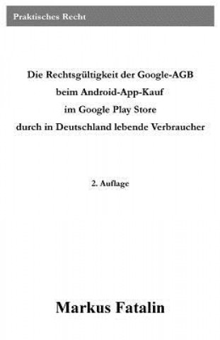 Könyv Die Rechtsgültigkeit der Google-AGB beim Android-App-Kauf im Google Play Store durch in Deutschland lebende Verbraucher Markus Fatalin