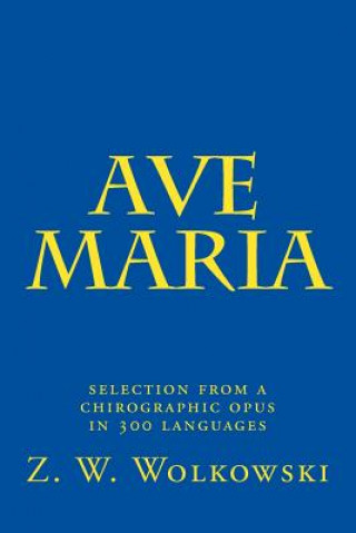 Carte Ave Maria: selection from a chirographic opus in 300 languages Z W Wolkowski