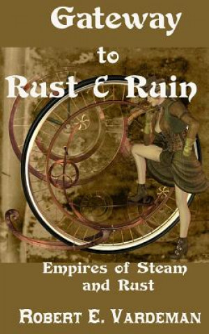 Carte Gateway to Rust and Ruin: Empires of Steam and Rust Robert E. Vardeman