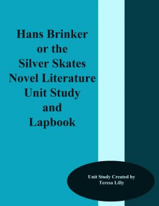 Carte Hans Brinker or the Silver Skates Novel Literature Unit Study and Lapbook Teresa Ives Lilly