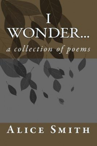 Книга i wonder...: a collection of poems Alice Smith