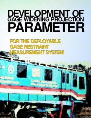 Könyv Development of Gage Widening Protection Parameter for the Deployable Gage Restraint Measurement System U S Department of Transportation