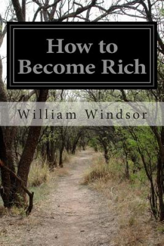 Kniha How to Become Rich: A Treatise on Phrenology, Choice of Professions, and Matrimony Prof William Windsor