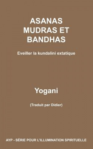 Книга ASANAS MUDRAS ET BANDHAS - Eveiller la kundalini extatique Yogani