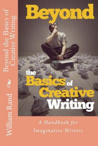 Książka Beyond the Basics of Creative Writing: A Contemporary Guide for Serious Imaginative Writers Dr William Rand