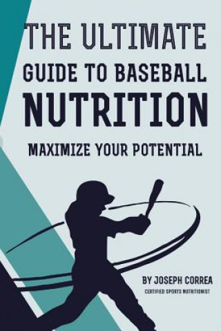 Книга The Ultimate Guide to Baseball Nutrition: Maximize Your Potential Correa (Certified Sports Nutritionist)